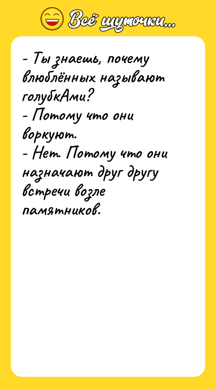 - Ты знаешь, почему влюблённых называют голубкАми?   -