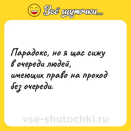 Шутка: Парадокс, но я щас сижу в очереди людей, имеющих право на проход без очереди.