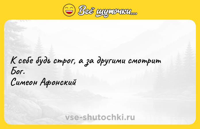 Цитата: К себе будь строг, а за другими смотрит Бог. Симеон Афонский