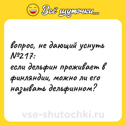 Шутка: вопрос, не дающий уснуть №217: <br>если дельфин проживает в финляндии, можно ли его называть дельфинном?