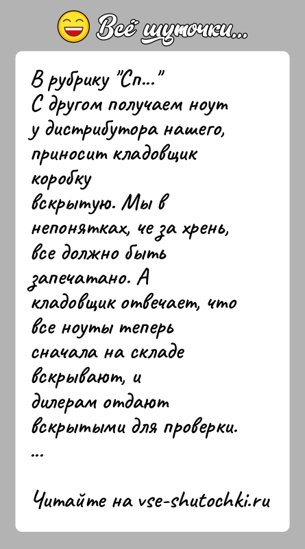 История: В рубрику Сп... С другом получаем ноут у дистрибутора нашего, приносит кладовщик коробкувскрытую. Мы в непонятках, че за хрень, все должно