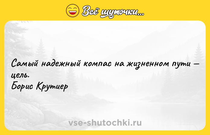 Цитата: Самый надежный компас на жизненном пути цель. Борис Крутиер
