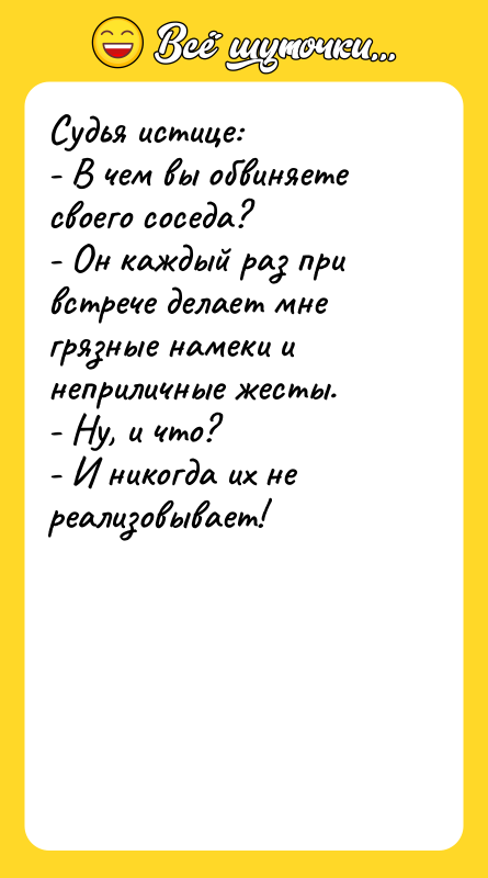 Судья истице: - В чем вы обвиняете своего соседа? -