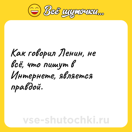 Шутка: Как говорил Ленин, не всё, что пишут в Интернете, является правдой.