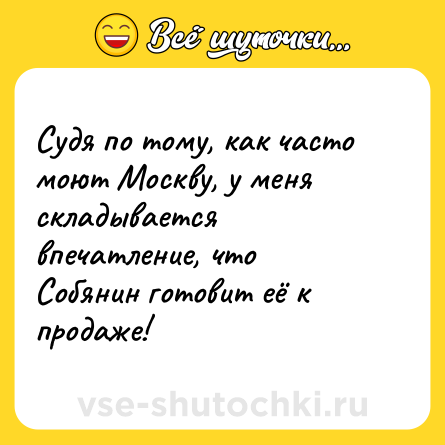 Шутка: Судя по тому, как часто моют Москву, у меня складывается впечатление, что Собянин готовит её к продаже!