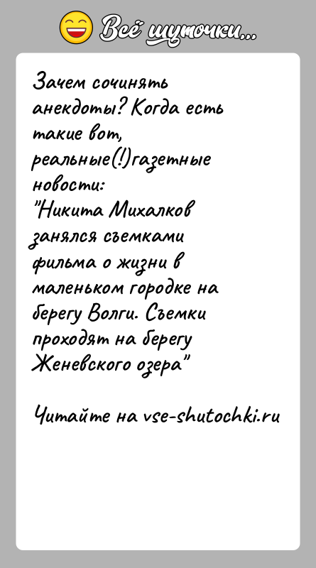 История: Зачем сочинять анекдоты? Когда есть такие вот, реальные(!)газетные новости: Никита Михалков занялся съемками фильма о жизни в маленьком городке на берегу