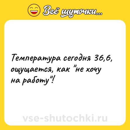 Шутка: Температура сегодня 36,6, ощущается, как "не хочу на работу"!
