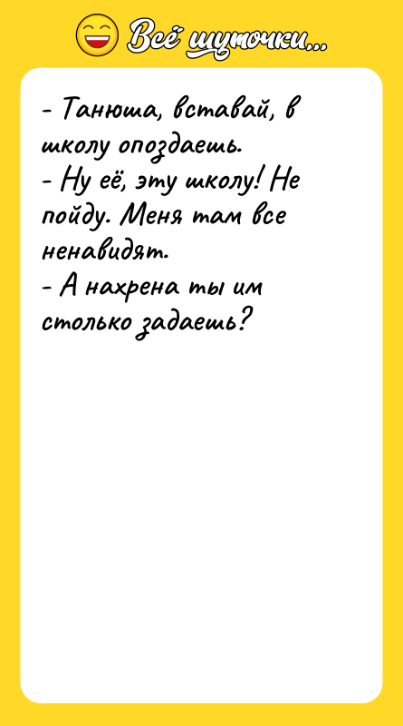 - Танюша, вставай, в школу опоздаешь. - Ну её, эту