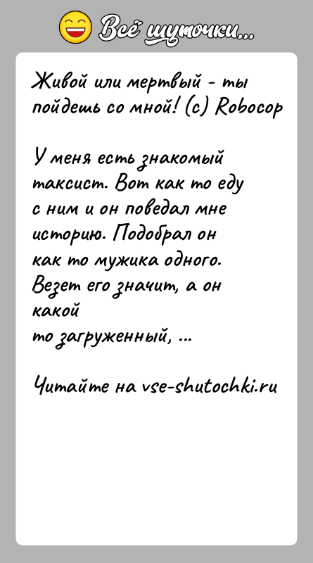История: Живой или мертвый - ты пойдешь со мной! (с) RobocopУ меня есть знакомый таксист. Вот как то еду с ним