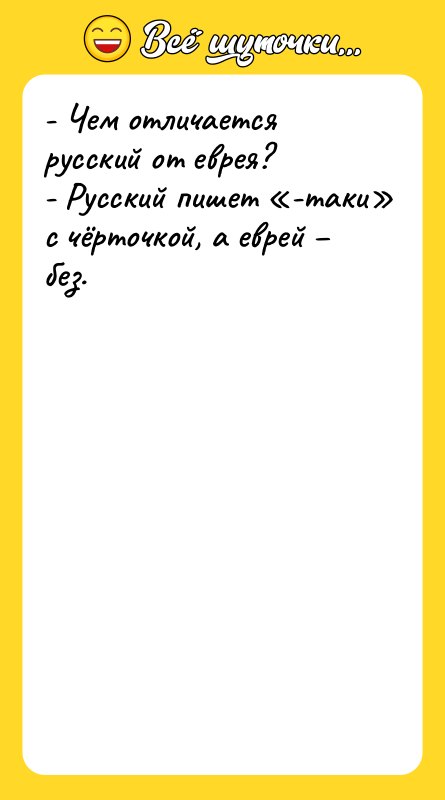 - Чем отличается русский от еврея? - Русский пишет -таки