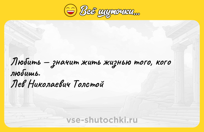 Цитата: Любить значит жить жизнью того, кого любишь. Лев Николаевич Толстой