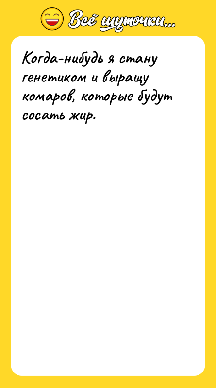 Когда-нибудь я стану генетиком и выращу комаров, которые будут сосать