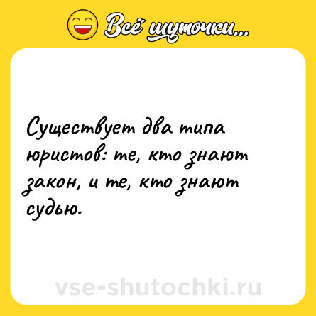 Шутка: Существует два типа юристов: те, кто знают закон, и те, кто знают судью.