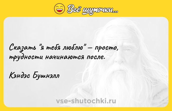 Цитата: Сказать я тебя люблю просто, трудности начинаются после.Кэндэс Бушнэлл