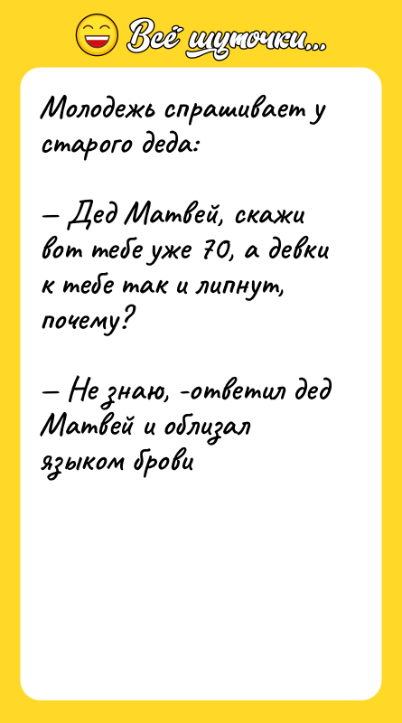 Молодежь спрашивает у старого деда:  — Дед Матвей, скажи