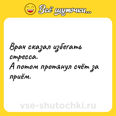 Шутка: Врач сказал избегать стресса.А потом протянул счёт за приём.