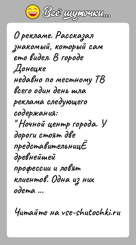 История: О рекламе. Рассказал знакомый, который сам єто видел. В городе Донецкенедавно по местному ТВ всего один день шла реклама следующего
