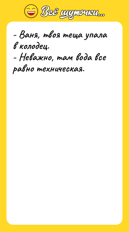 - Ваня, твоя теща упала в колодец. - Неважно, там
