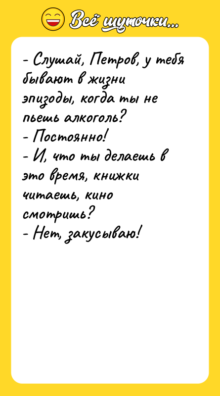 - Слушай, Петров, у тебя бывают в жизни эпизоды, когда