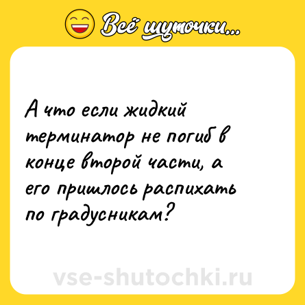 Шутка: А что если жидкий терминатор не погиб в конце второй части, а его пришлось распихать по градусникам?