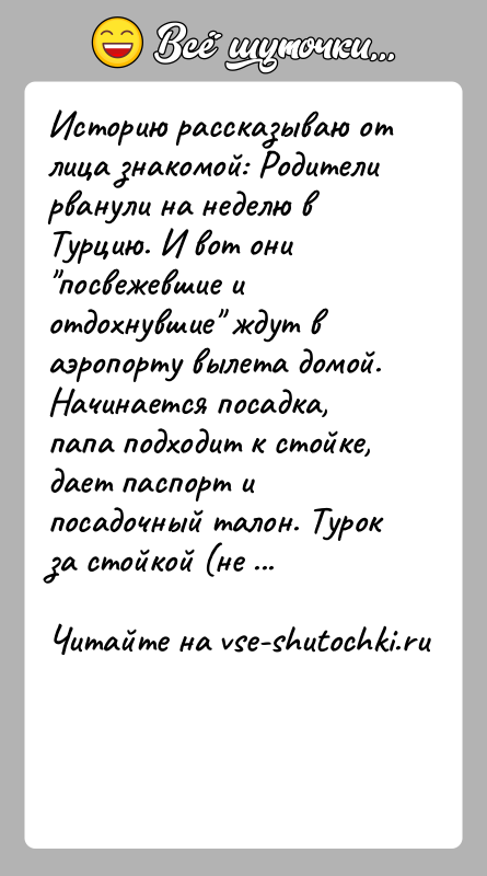 История: Историю рассказываю от лица знакомой: Родители рванули на неделю в Турцию. И вот они посвежевшие и отдохнувшие ждут в аэропорту
