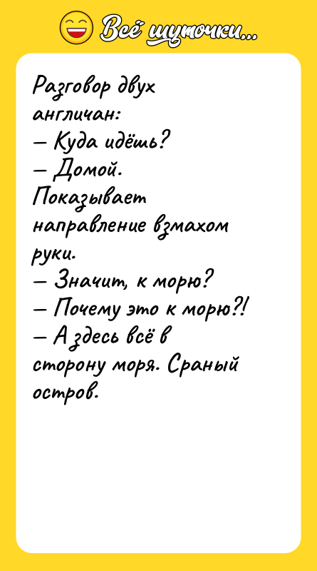 Разговор двух англичан: — Куда идёшь? — Домой. Показывает направление