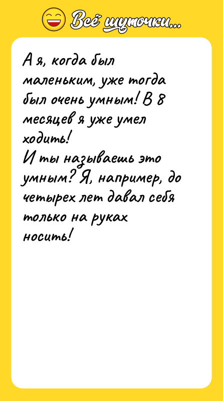 А я, когда был маленьким, уже тогда был очень умным!