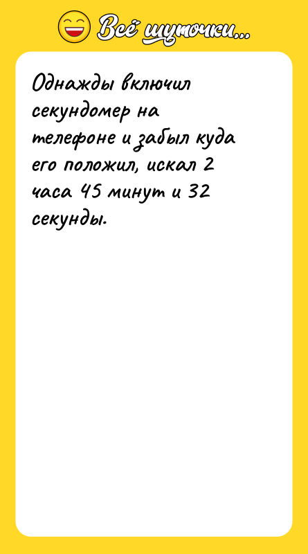 Однажды включил секундомер на телефоне и забыл куда его положил,
