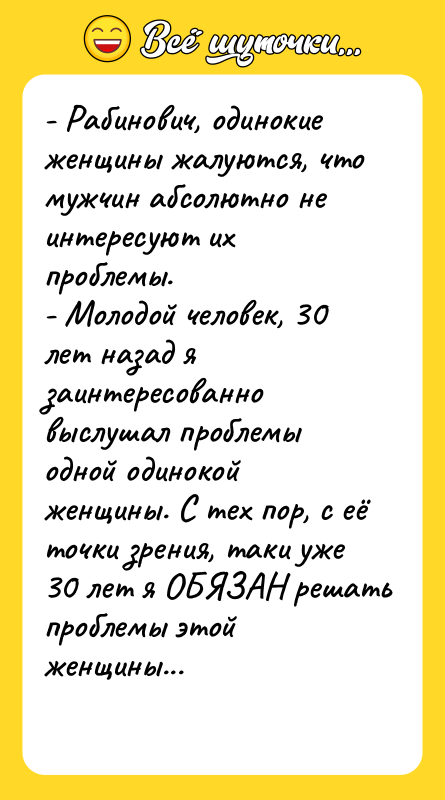 - Рабинович, одинокие женщины жалуются, что мужчин абсолютно не интересуют
