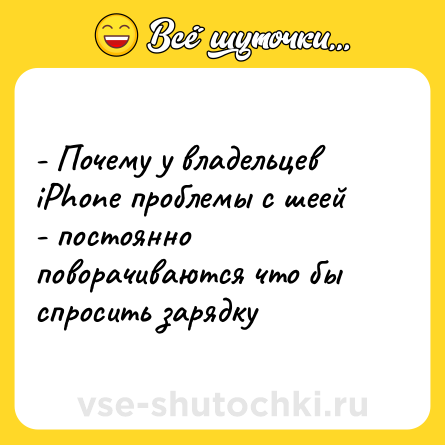 Шутка: - Почему у владельцев iPhone проблемы с шеей<br>- постоянно поворачиваются что бы спросить зарядку 
