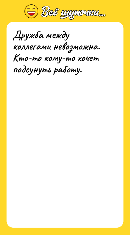 Дружба между коллегами невозможна. Кто-то кому-то хочет подсунуть работу.