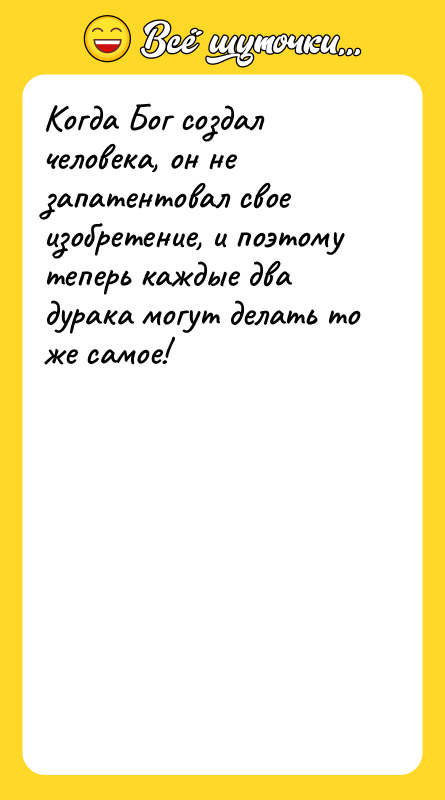 Когда Бог создал человека, он не запатентовал свое изобретение, и
