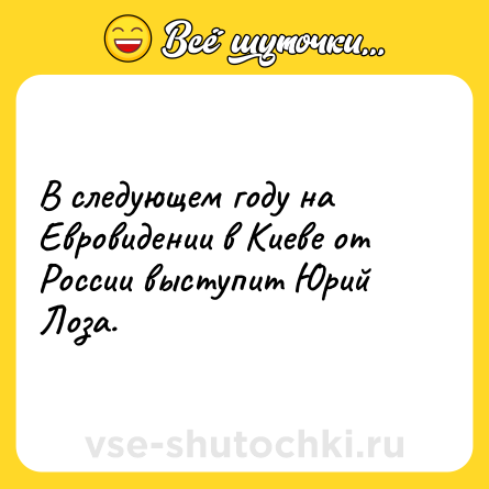 Шутка: В следующем году на Евровидении в Киеве от России выступит Юрий Лоза.