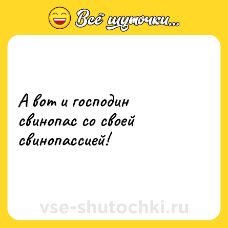 Шутка: А вот и господин свинопас со своей свинопассией!