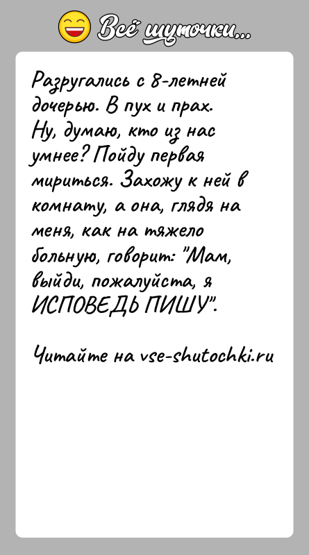 История: Разругались с 8-летней дочерью. В пух и прах. Ну, думаю, кто из насумнее? Пойду первая мириться. Захожу к ней в