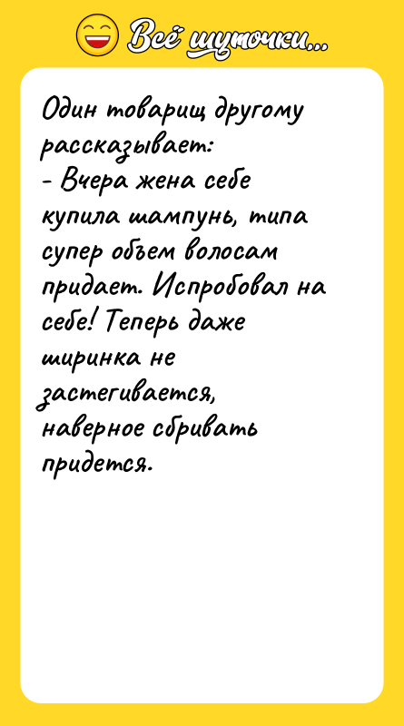 Один товарищ другому рассказывает: - Вчера жена себе купила шампунь,