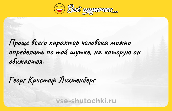 Цитата: Проще всего характер человека можно определить по той шутке, на которую он обижается.Георг Кристоф Лихтенберг