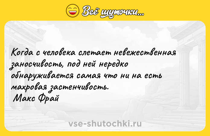 Цитата: Когда с человека слетает невежественная заносчивость, под ней нередко обнаруживается самая что ни на есть махровая застенчивость. Макс Фрай