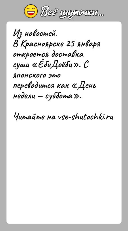 История: Из новостей.В Красноярске 25 января откроется доставка суши ЁбиДоёби . С японского это переводится как День недели суббота .