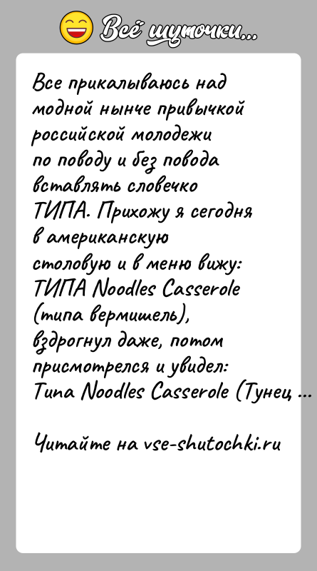История: Все прикалываюсь над модной нынче привычкой российской молодежипо поводу и без повода вставлять словечко ТИПА. Прихожу я сегодняв американскую столовую
