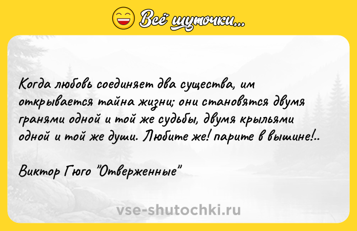 Цитата: Когда любовь соединяет два существа, им открывается тайна жизни они становятся двумя гранями одной и той же судьбы, двумя крыльями одной и той же души. Любите же! парите в вышине!..Виктор Гюго Отверженные