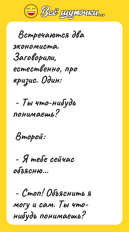 Встречаются два экономиста. Заговорили, естественно, про кризис. Один: