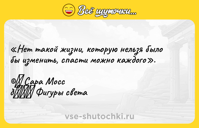Цитата: Нет такой жизни, которую нельзя было бы изменить, спасти можно каждого . Сара Мосс Фигуры света