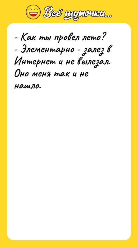- Как ты провел лето? - Элементарно - залез в