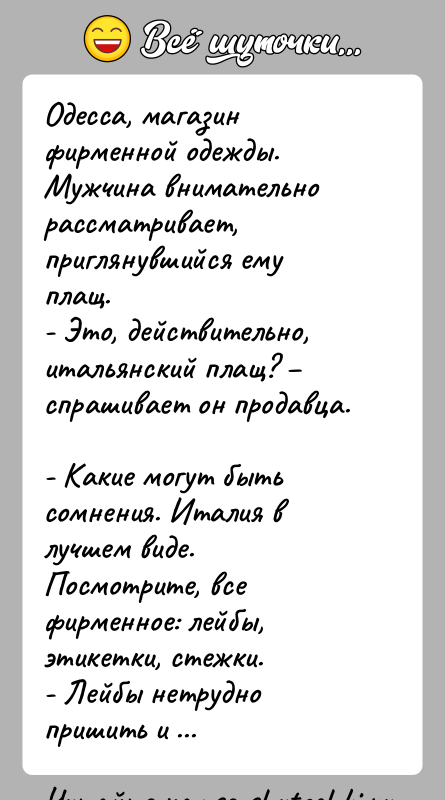 История: Одесса, магазин фирменной одежды. Мужчина внимательно рассматривает, приглянувшийся ему плащ.- Это, действительно, итальянский плащ? спрашивает он продавца. - Какие