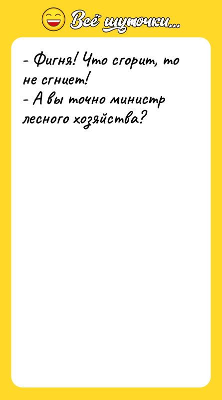 - Фигня! Что сгорит, то не сгниет! - А вы