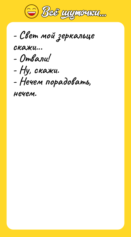 - Свет мой зеркальце скажи... - Отвали! - Ну, скажи.