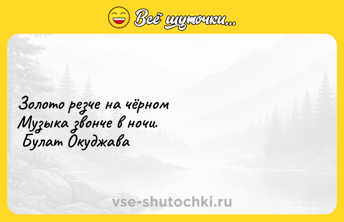 Цитата: Золото резче на чёрном Музыка звонче в ночи. Булат Окуджава
