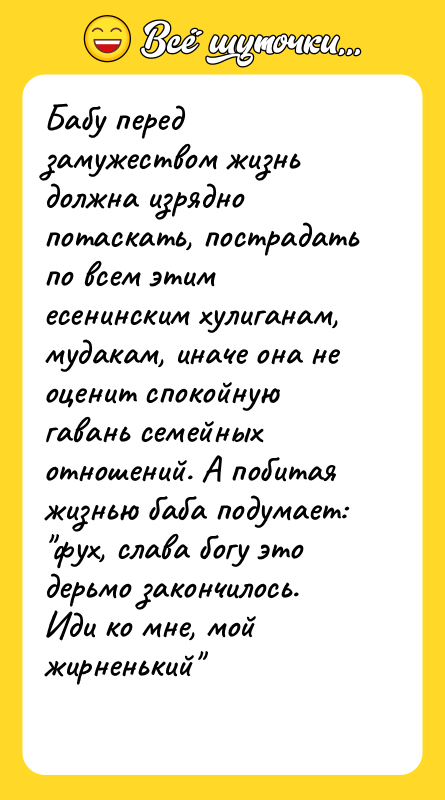 Бабу перед замужеством жизнь должна изрядно потаскать, пострадать по всем