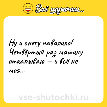 Шутка: Ну и снегу навалило! Четвёртый раз машину откапываю — и всё не моя…